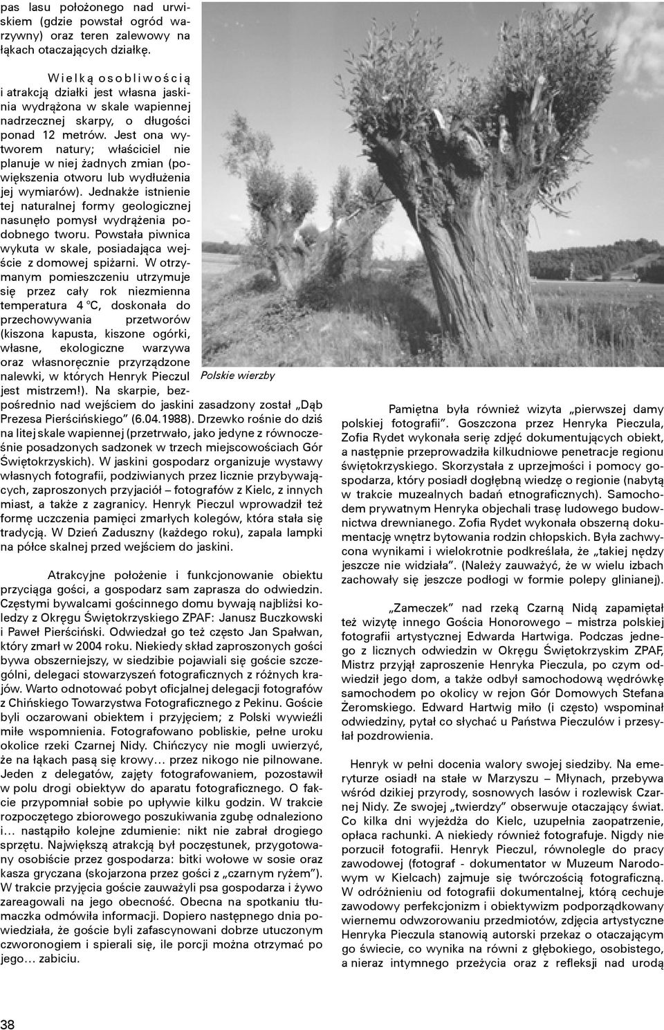 Jest ona wytworem natury; właściciel nie planuje w niej żadnych zmian (powiększenia otworu lub wydłużenia jej wymiarów).