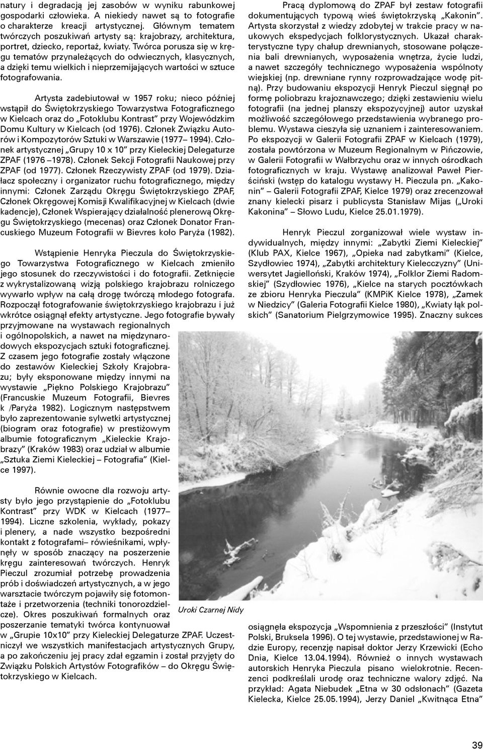 Twórca porusza się w kręgu tematów przynależących do odwiecznych, klasycznych, a dzięki temu wielkich i nieprzemijających wartości w sztuce fotografowania.