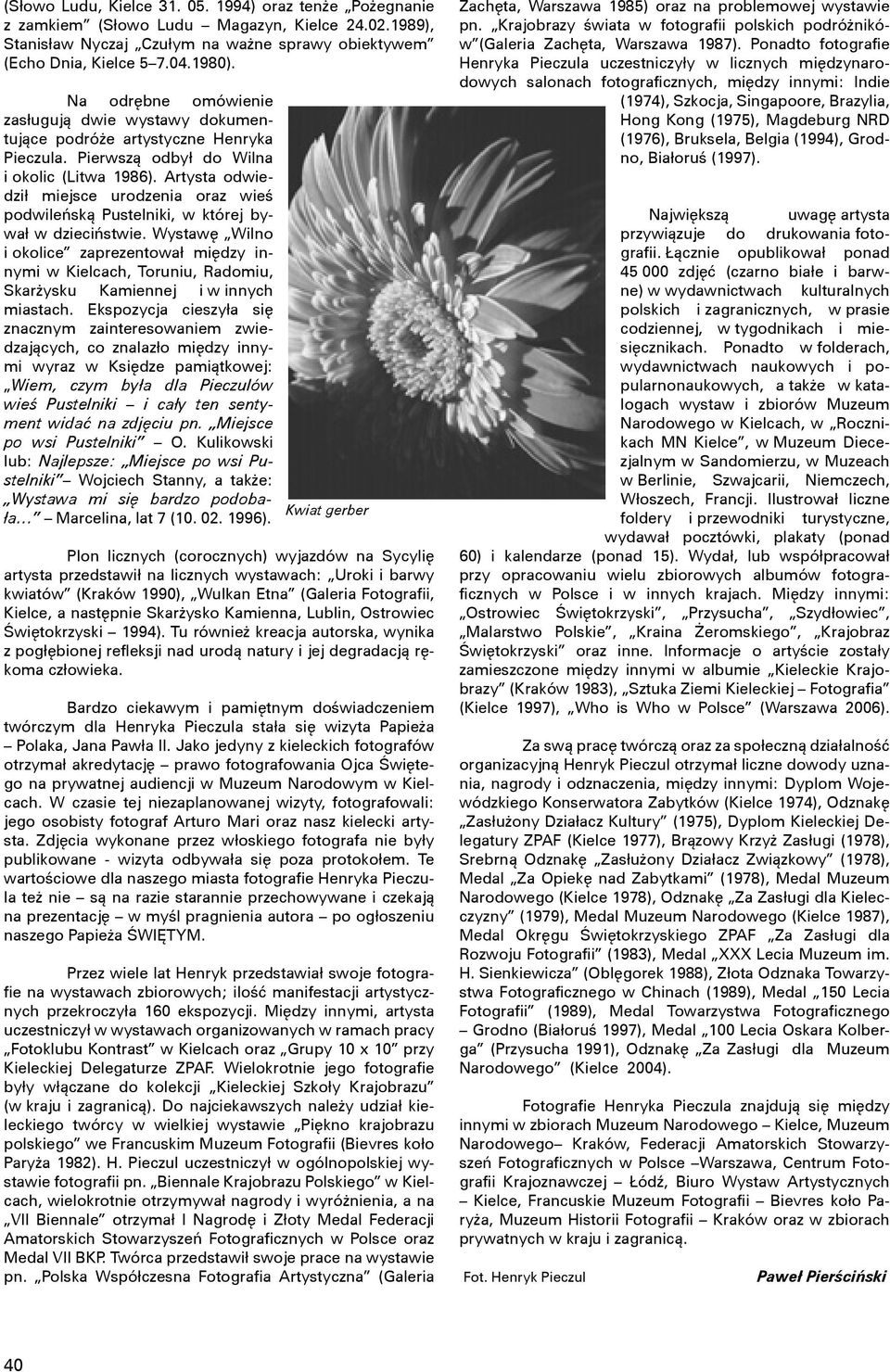 Artysta odwiedził miejsce urodzenia oraz wieś podwileńską Pustelniki, w której bywał w dzieciństwie.