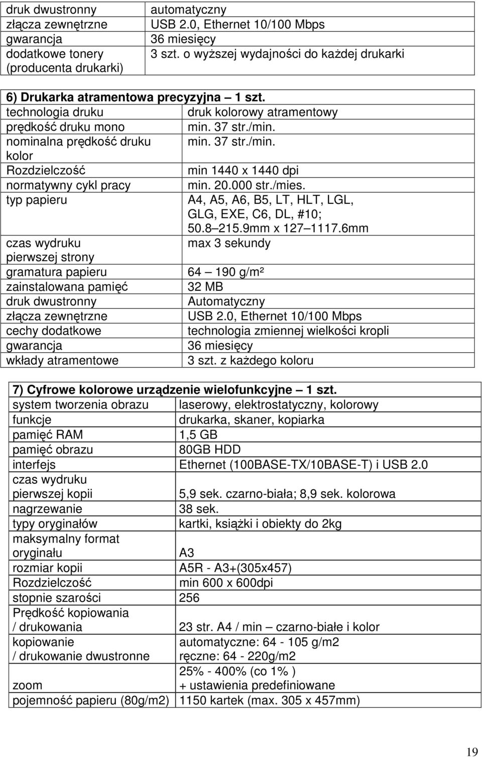 37 str./min. kolor Rozdzielczość min 1440 x 1440 dpi normatywny cykl pracy min. 20.000 str./mies. typ papieru A4, A5, A6, B5, LT, HLT, LGL, GLG, EXE, C6, DL, #10; 50.8 215.9mm x 127 1117.