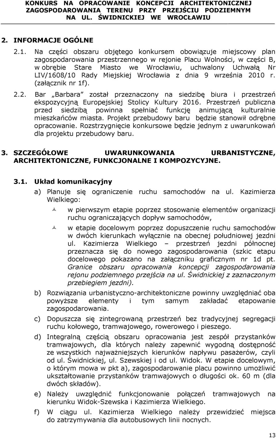 LIV/1608/10 Rady Miejskiej Wrocławia z dnia 9 września 2010 r. (załącznik nr 1f). 2.2. Bar Barbara został przeznaczony na siedzibę biura i przestrzeń ekspozycyjną Europejskiej Stolicy Kultury 2016.