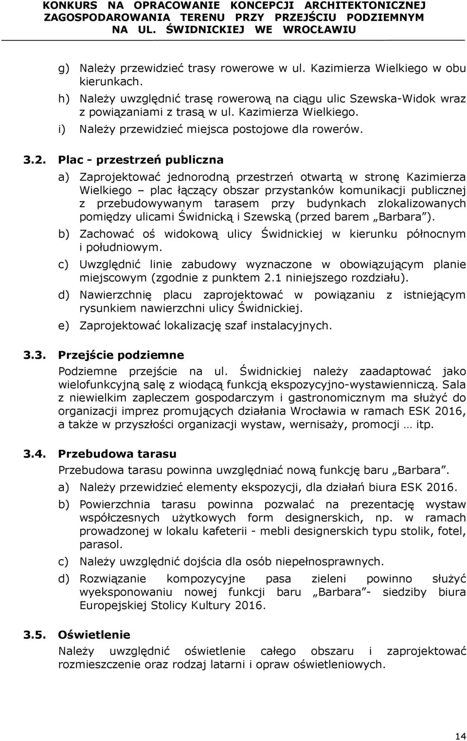 Plac - przestrzeń publiczna a) Zaprojektować jednorodną przestrzeń otwartą w stronę Kazimierza Wielkiego plac łączący obszar przystanków komunikacji publicznej z przebudowywanym tarasem przy