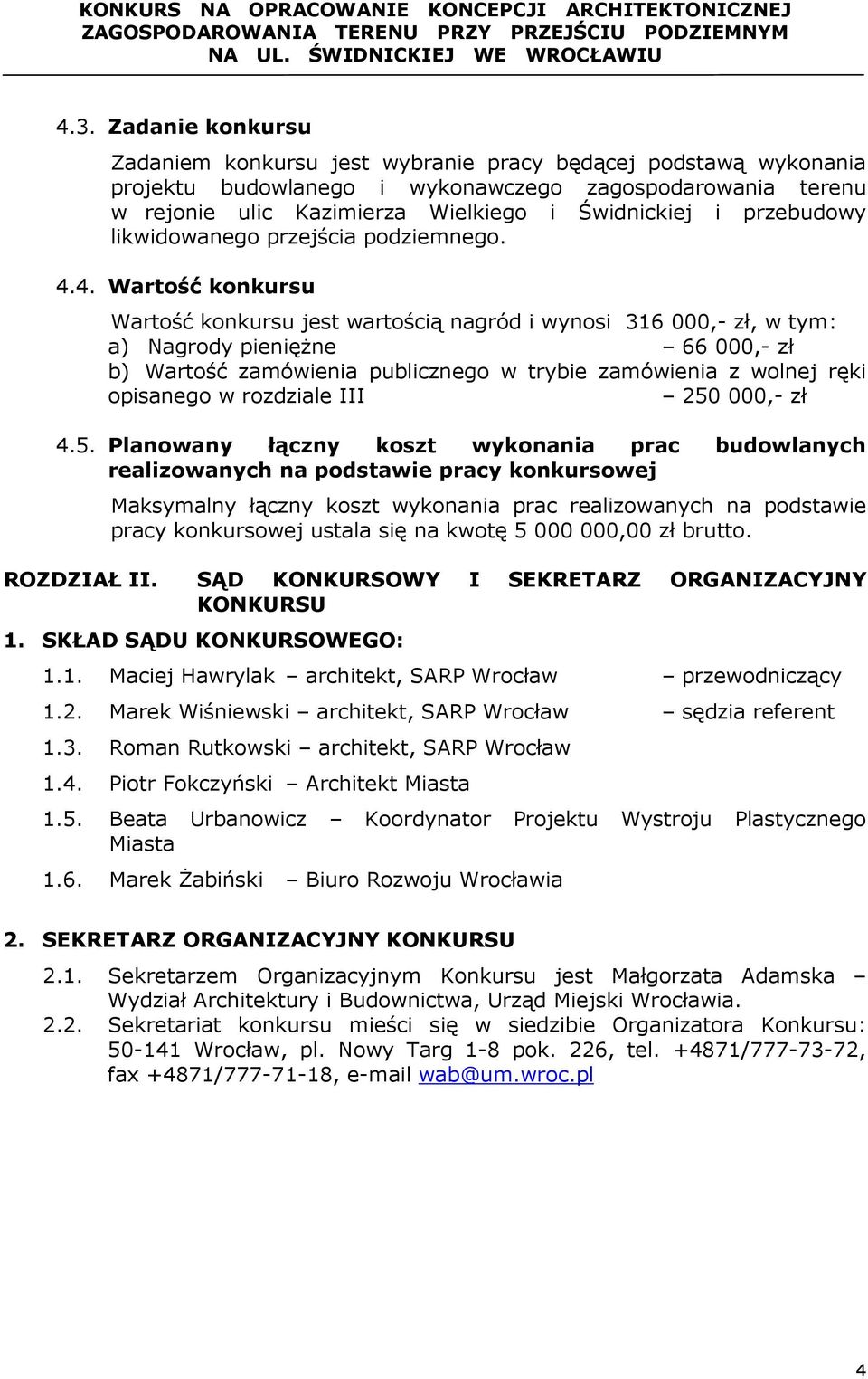4. Wartość konkursu Wartość konkursu jest wartością nagród i wynosi 316 000,- zł, w tym: a) Nagrody pienięŝne 66 000,- zł b) Wartość zamówienia publicznego w trybie zamówienia z wolnej ręki opisanego