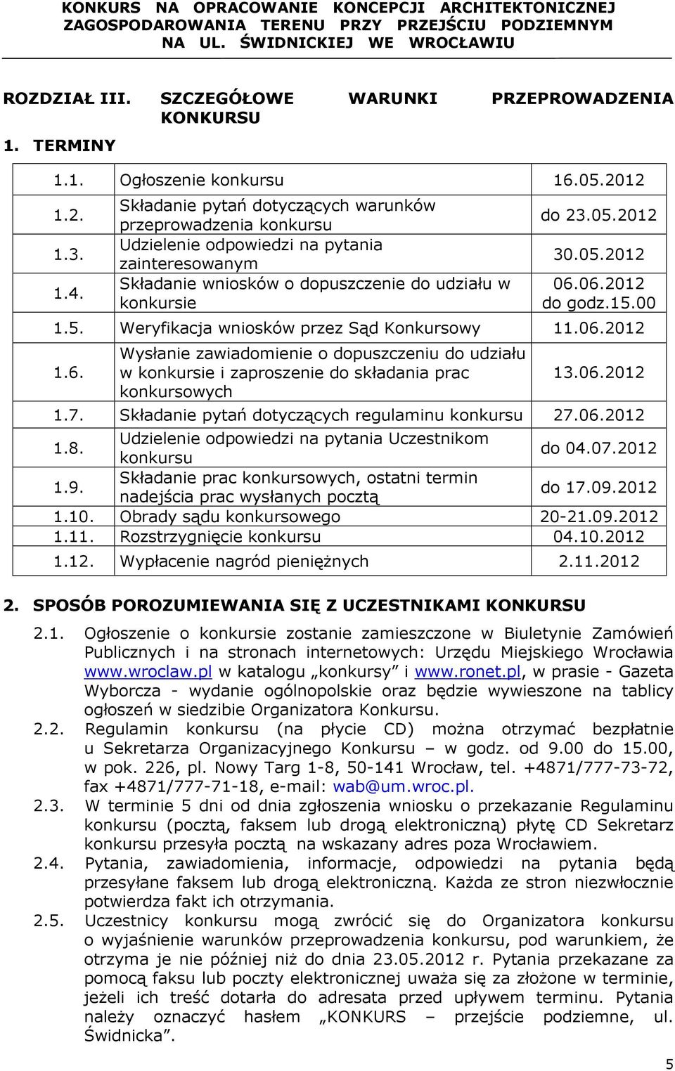06.2012 do godz.15.00 1.5. Weryfikacja wniosków przez Sąd Konkursowy 11.06.2012 1.6. Wysłanie zawiadomienie o dopuszczeniu do udziału w konkursie i zaproszenie do składania prac konkursowych 13.06.2012 1.7.