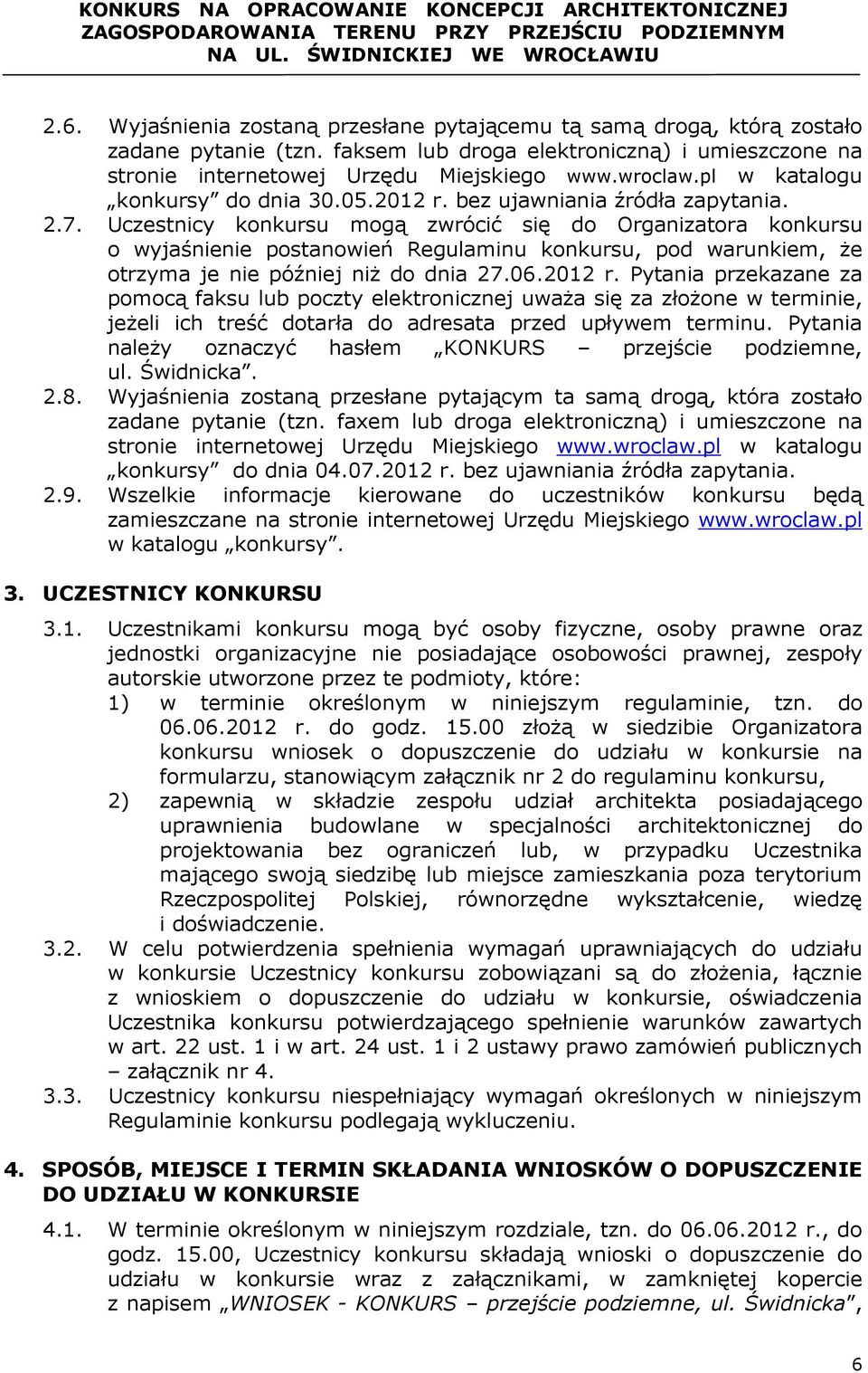 Uczestnicy konkursu mogą zwrócić się do Organizatora konkursu o wyjaśnienie postanowień Regulaminu konkursu, pod warunkiem, Ŝe otrzyma je nie później niŝ do dnia 27.06.2012 r.