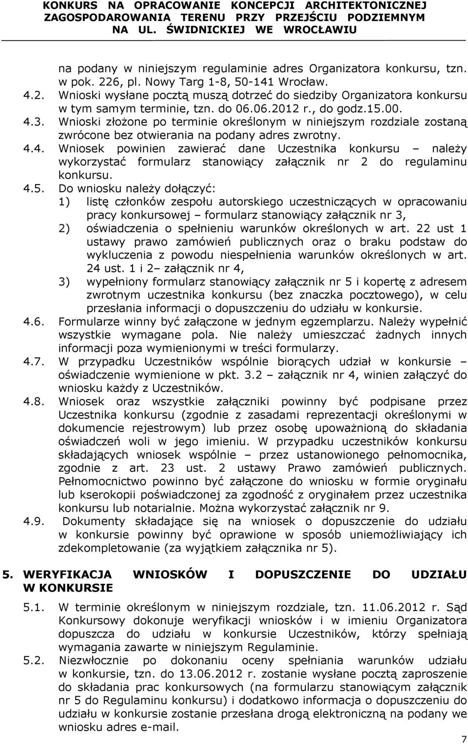 4.5. Do wniosku naleŝy dołączyć: 1) listę członków zespołu autorskiego uczestniczących w opracowaniu pracy konkursowej formularz stanowiący załącznik nr 3, 2) oświadczenia o spełnieniu warunków