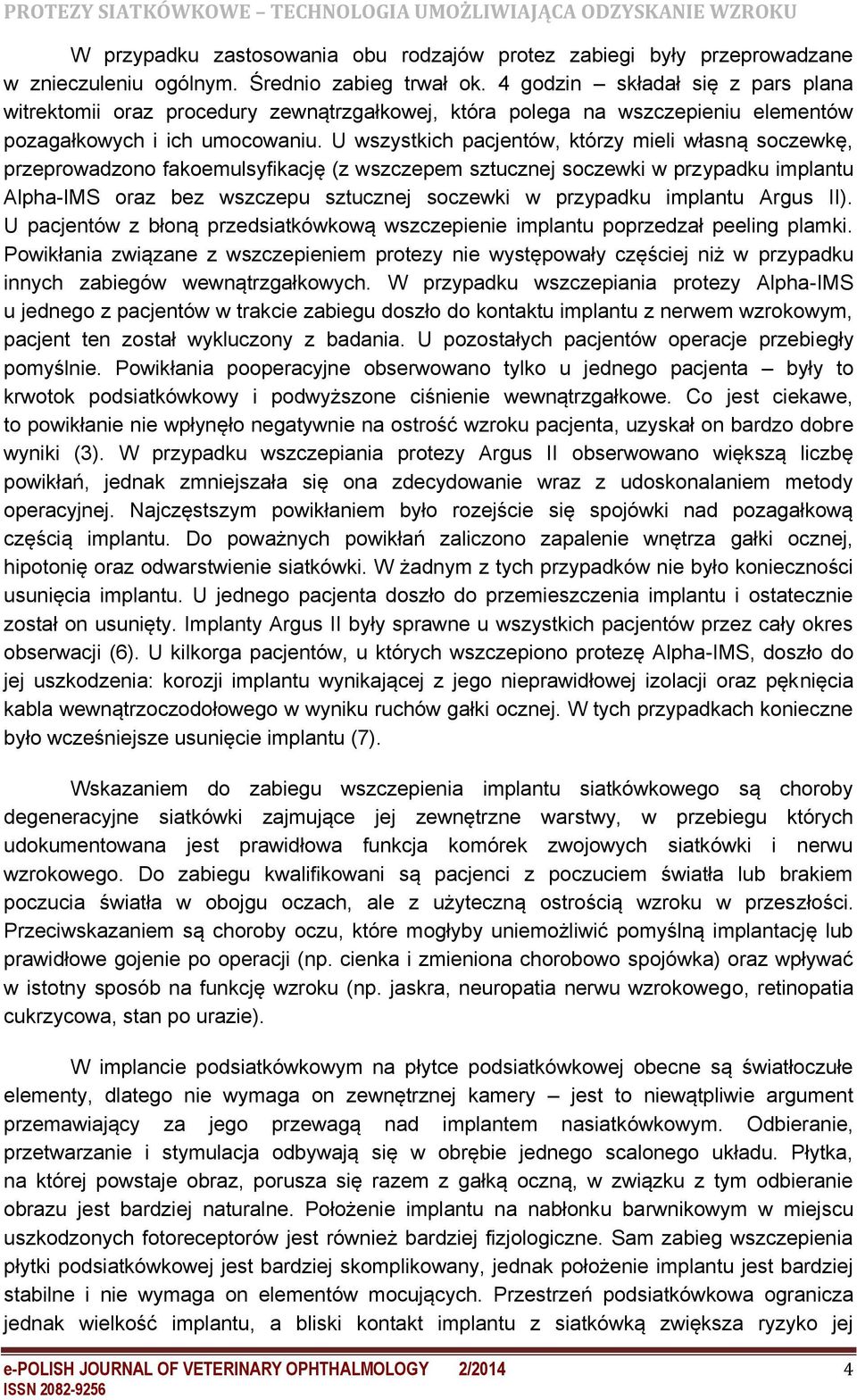 U wszystkich pacjentów, którzy mieli własną soczewkę, przeprowadzono fakoemulsyfikację (z wszczepem sztucznej soczewki w przypadku implantu Alpha-IMS oraz bez wszczepu sztucznej soczewki w przypadku