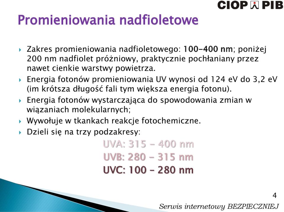 Energia fotonów promieniowania UV wynosi od 124 ev do 3,2 ev (im krótsza długość fali tym większa energia fotonu).