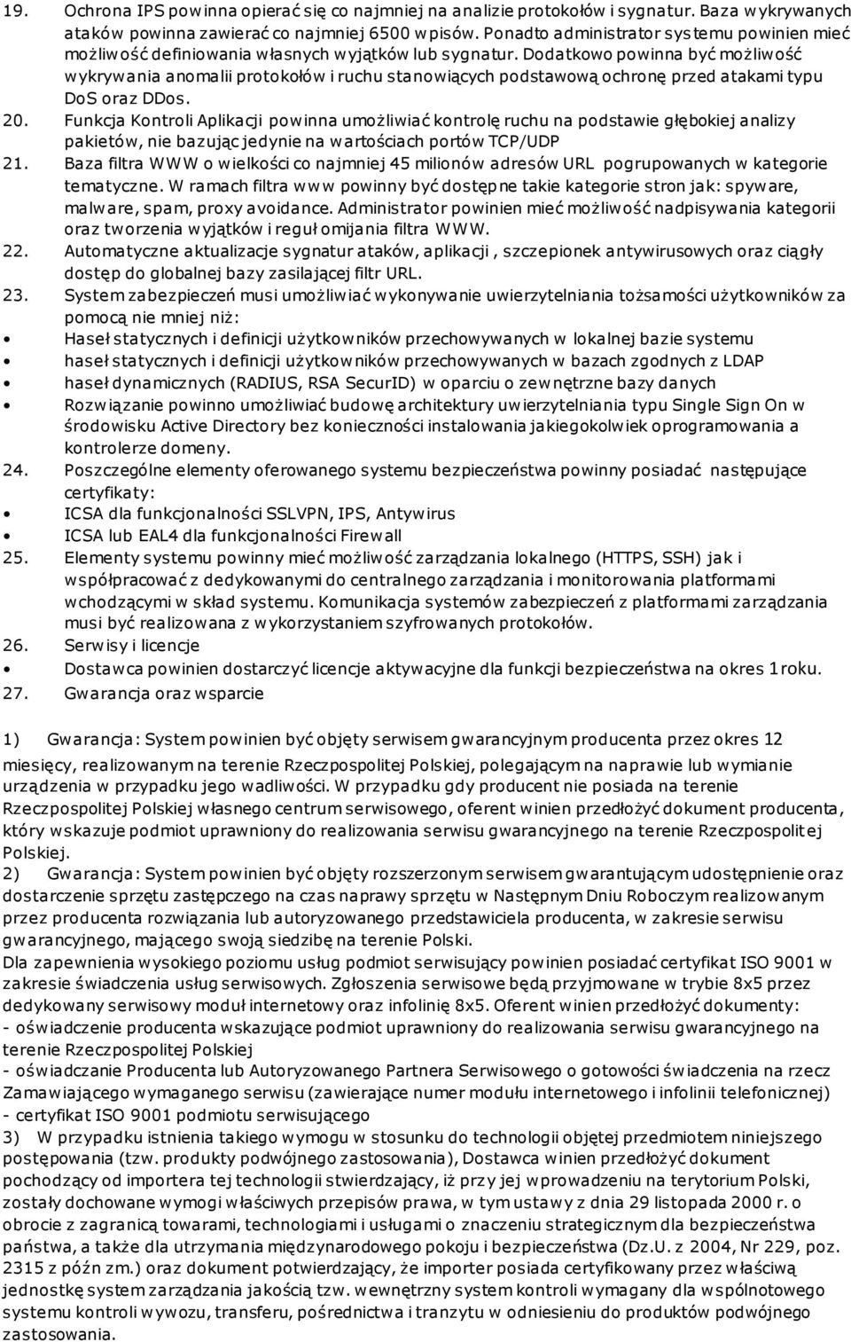 Dodatkowo powinna być możliwość wykrywania anomalii protokołów i ruchu stanowiących podstawową ochronę przed atakami typu DoS oraz DDos. 20.