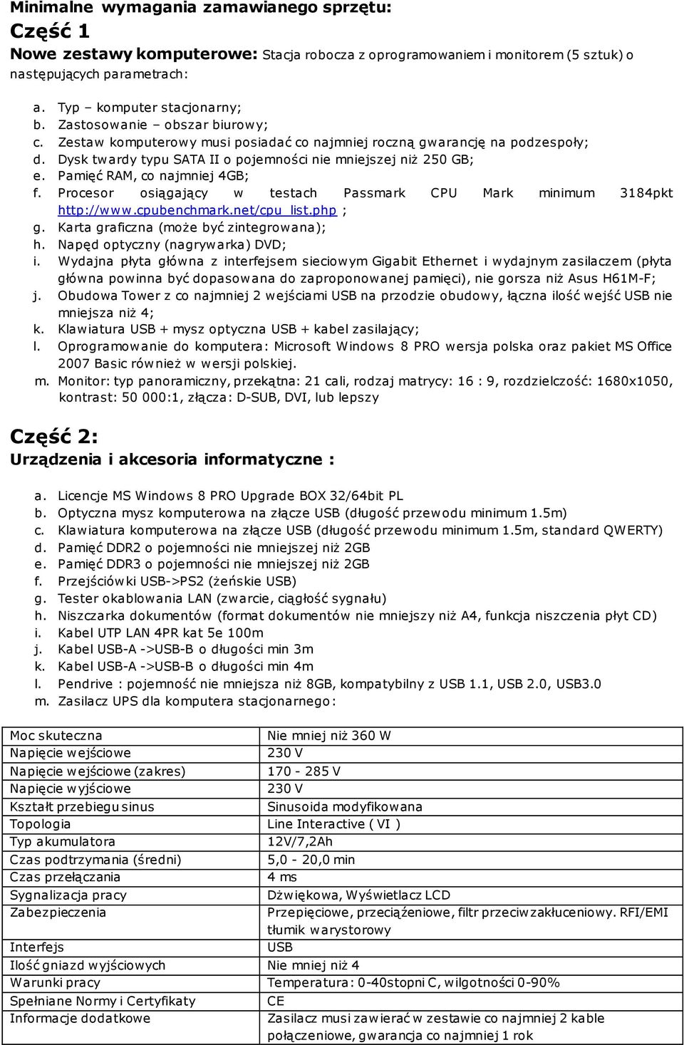 Pamięć RAM, co najmniej 4GB; f. Procesor osiągający w testach Passmark CPU Mark minimum 3184pkt http://www.cpubenchmark.net/cpu_list.php ; g. Karta graficzna (może być zintegrowana); h.