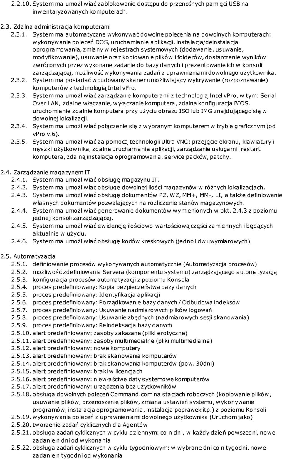 System ma automatyczne wykonywać dowolne polecenia na dowolnych komputerach: wykonywanie poleceń DOS, uruchamianie aplikacji, instalacja/deinstalacja oprogramowania, zmiany w rejestrach systemowych
