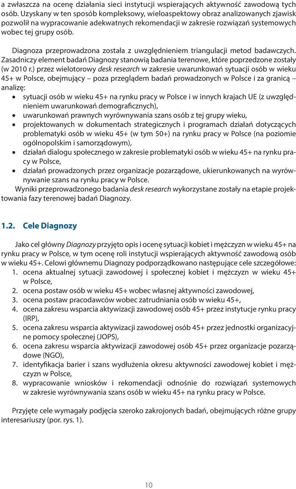 Diagnoza przeprowadzona została z uwzględnieniem triangulacji metod badawczych. Zasadniczy element badań Diagnozy stanowią badania terenowe, które poprzedzone zostały (w 2010 r.