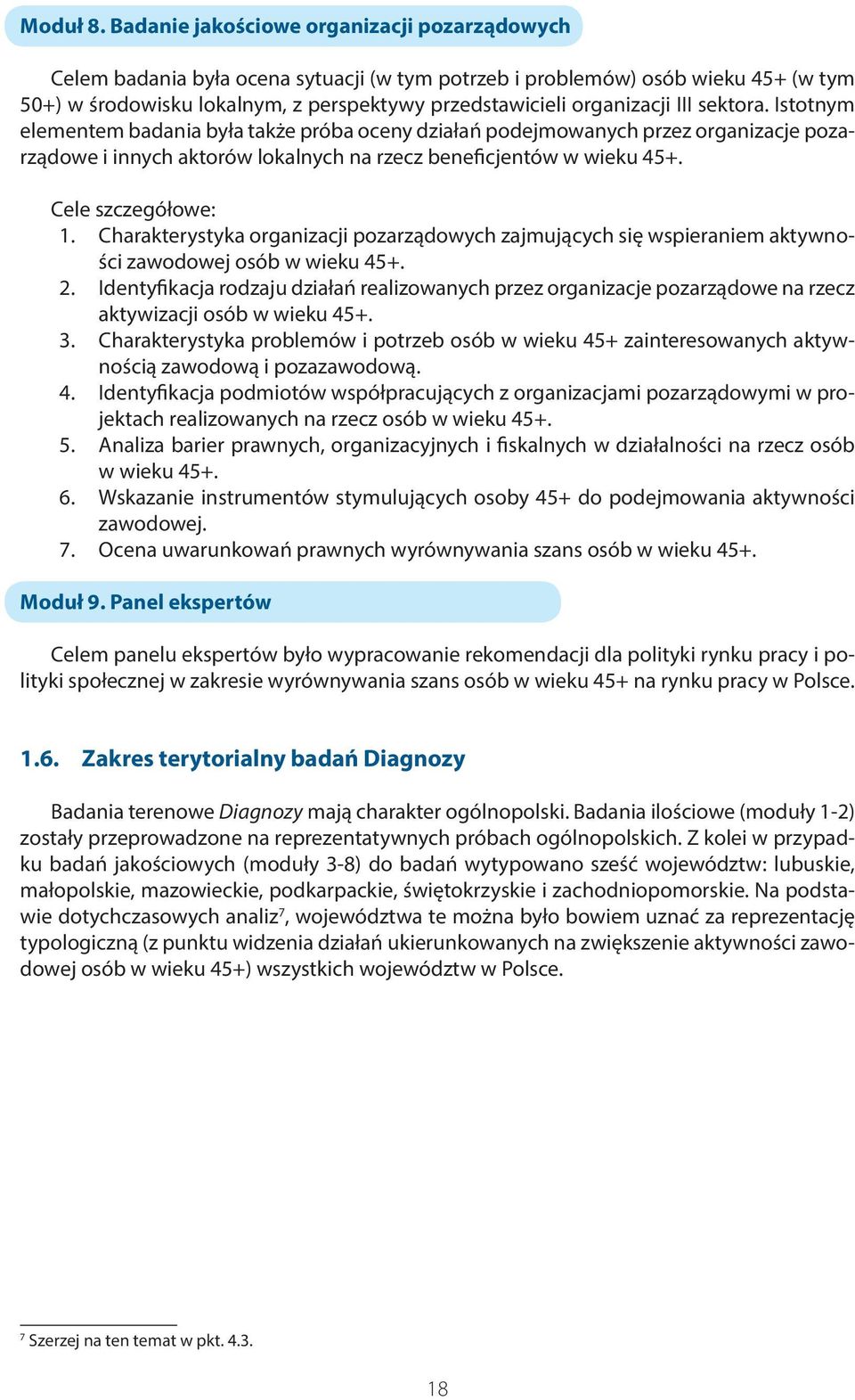 III sektora. Istotnym elementem badania była także próba oceny działań podejmowanych przez organizacje pozarządowe i innych aktorów lokalnych na rzecz beneficjentów w wieku 45+. Cele szczegółowe: 1.
