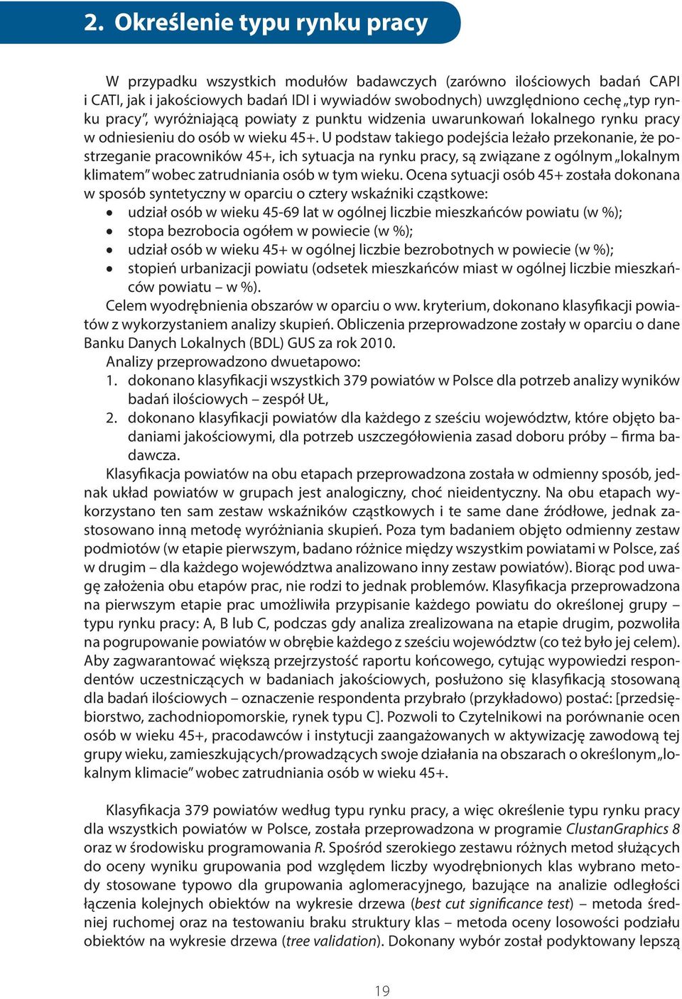 U podstaw takiego podejścia leżało przekonanie, że postrzeganie pracowników 45+, ich sytuacja na rynku pracy, są związane z ogólnym lokalnym klimatem wobec zatrudniania osób w tym wieku.