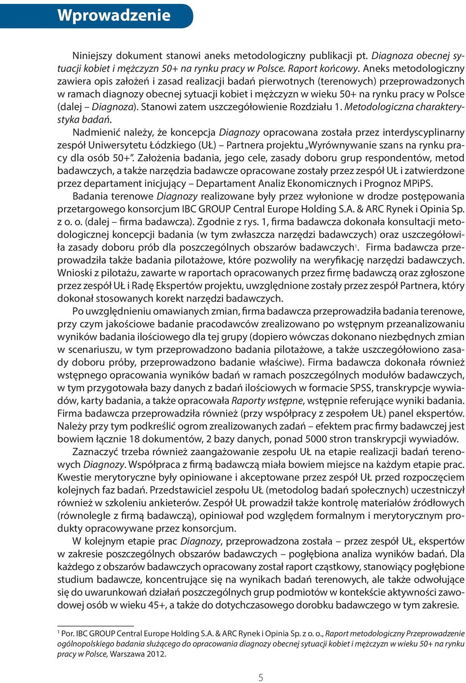 (dalej Diagnoza). Stanowi zatem uszczegółowienie Rozdziału 1. Metodologiczna charakterystyka badań.