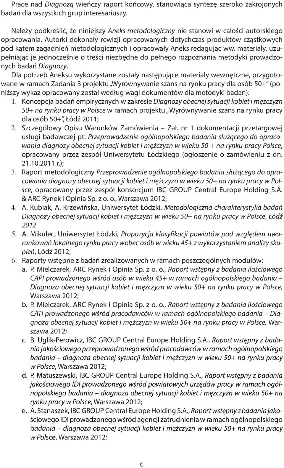 Autorki dokonały rewizji opracowanych dotychczas produktów cząstkowych pod kątem zagadnień metodologicznych i opracowały Aneks redagując ww.