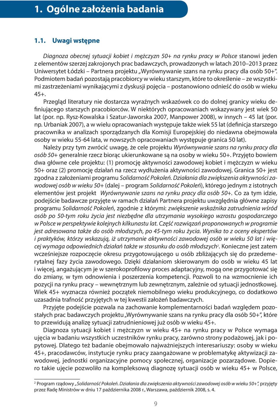 Podmiotem badań pozostają pracobiorcy w wieku starszym, które to określenie ze wszystkimi zastrzeżeniami wynikającymi z dyskusji pojęcia postanowiono odnieść do osób w wieku 45+.