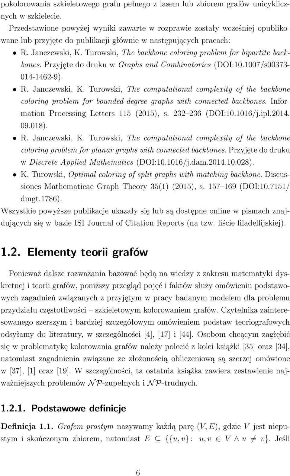 Turowski, The backbone coloring problem for bipartite backbones. Przyjęte do druku w Graphs and Combinatorics (DOI:10.1007/s00373-014-1462-9). R. Janczewski, K.