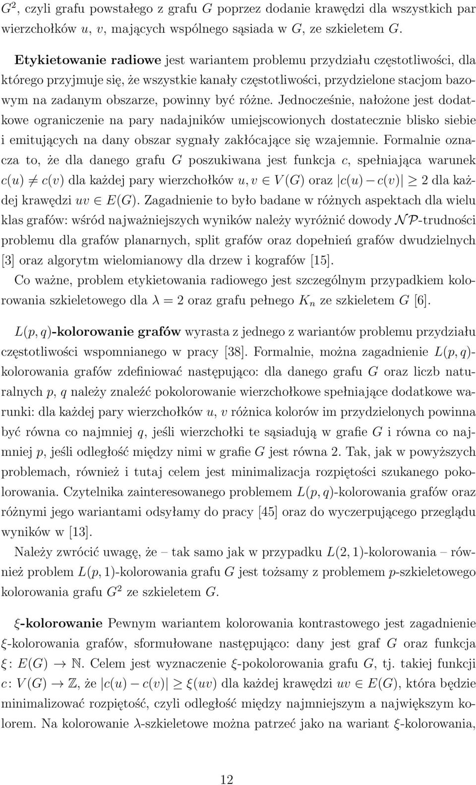 różne. Jednocześnie, nałożone jest dodatkowe ograniczenie na pary nadajników umiejscowionych dostatecznie blisko siebie i emitujących na dany obszar sygnały zakłócające się wzajemnie.