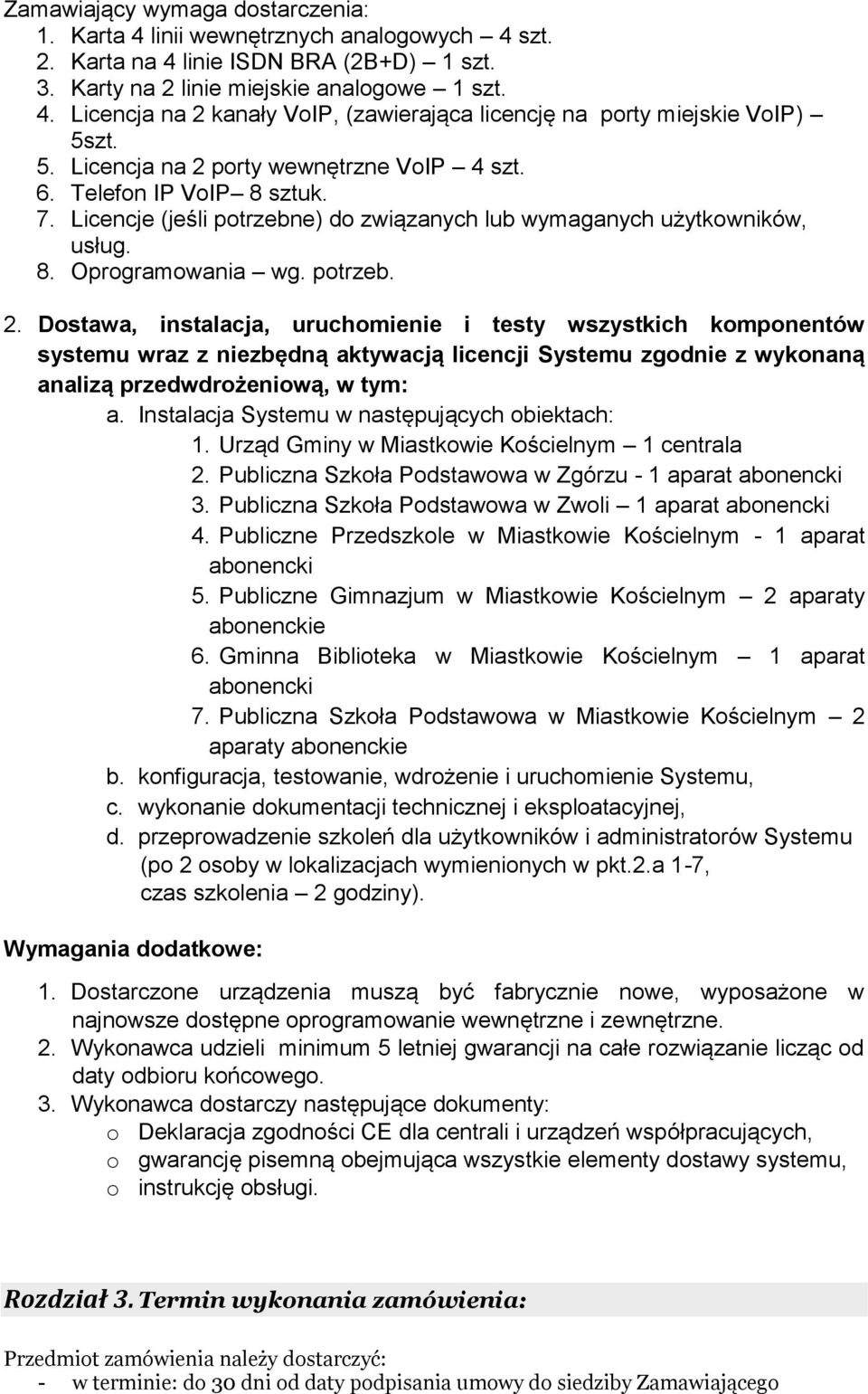 Instalacja Systemu w następujących obiektach: 1. Urząd Gminy w Miastkowie Kościelnym 1 centrala 2. Publiczna Szkoła Podstawowa w Zgórzu - 1 aparat abonencki 3.