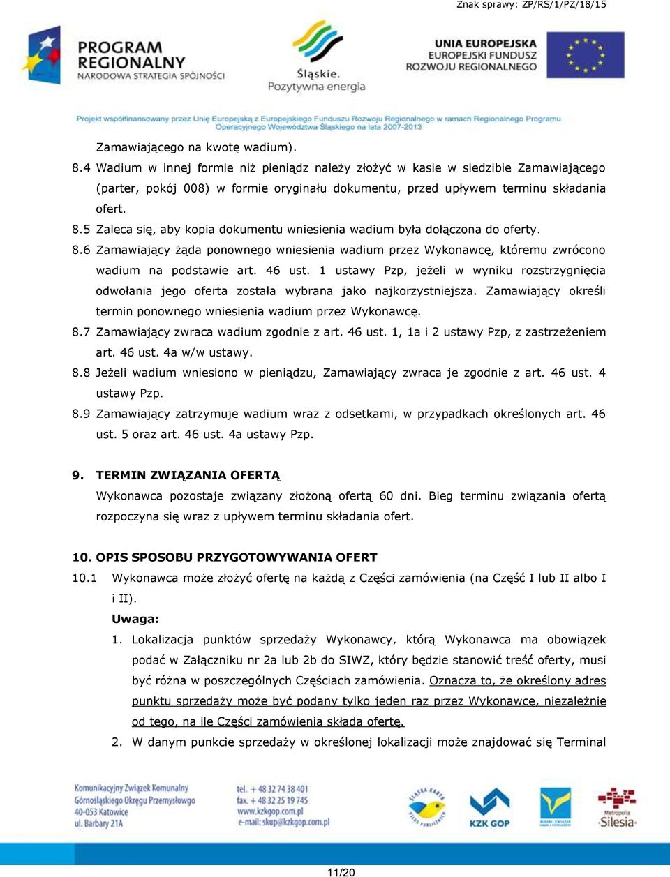 5 Zaleca się, aby kopia dokumentu wniesienia wadium była dołączona do oferty. 8.6 Zamawiający żąda ponownego wniesienia wadium przez Wykonawcę, któremu zwrócono wadium na podstawie art. 46 ust.