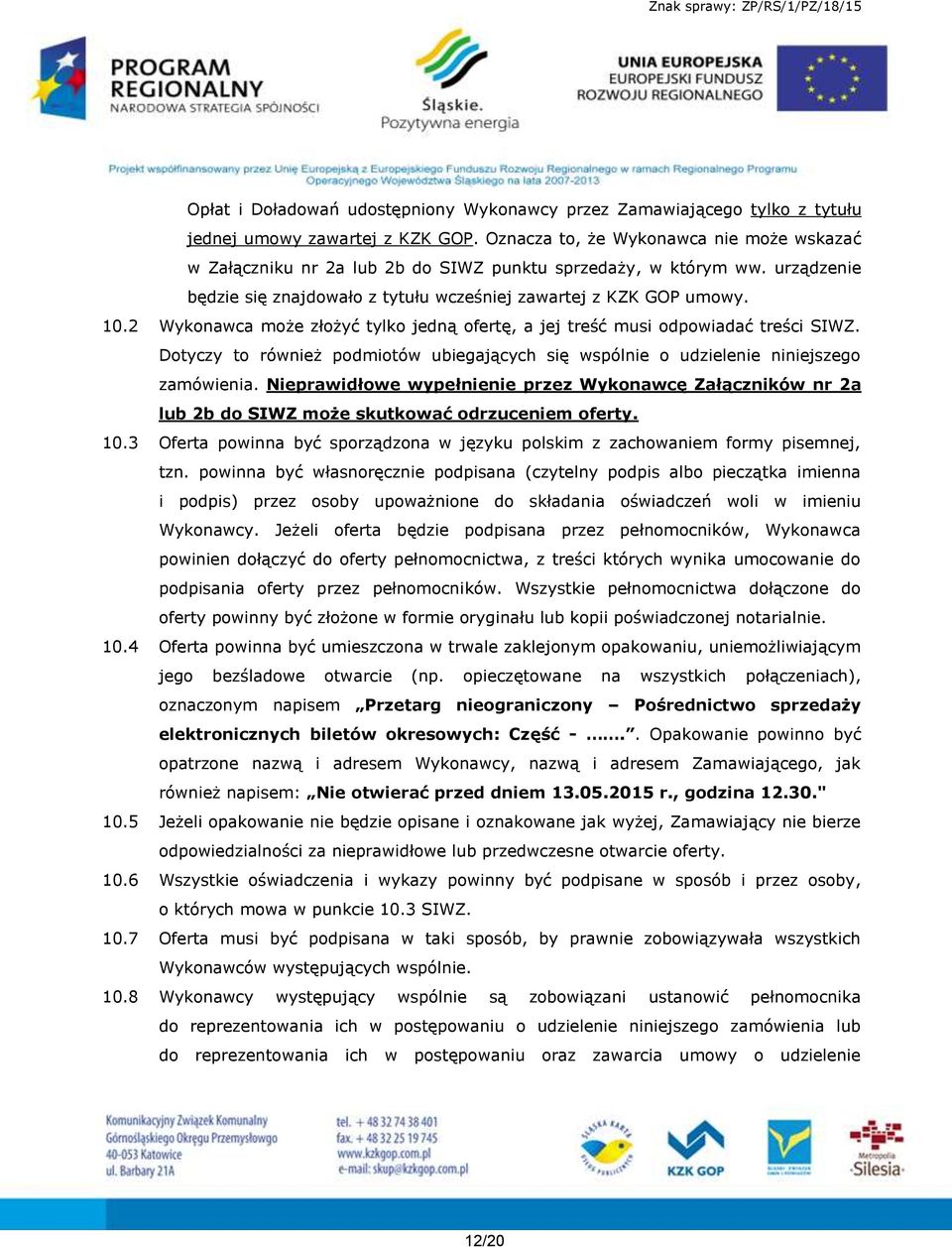 2 Wykonawca może złożyć tylko jedną ofertę, a jej treść musi odpowiadać treści SIWZ. Dotyczy to również podmiotów ubiegających się wspólnie o udzielenie niniejszego zamówienia.