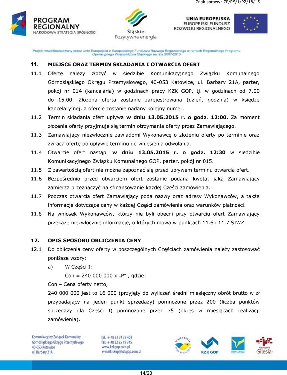 do 15.00. Złożona oferta zostanie zarejestrowana (dzień, godzina) w księdze kancelaryjnej, a ofercie zostanie nadany kolejny numer. 11.2 Termin składania ofert upływa w dniu 13.05.2015 r. o godz.