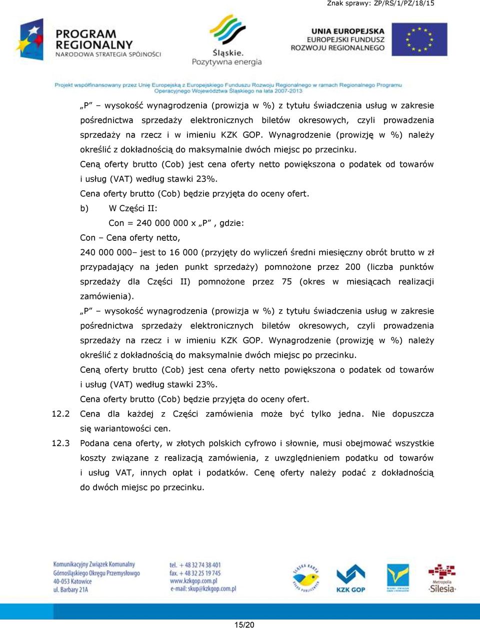 Ceną oferty brutto (Cob) jest cena oferty netto powiększona o podatek od towarów i usług (VAT) według stawki 23%. Cena oferty brutto (Cob) będzie przyjęta do oceny ofert.