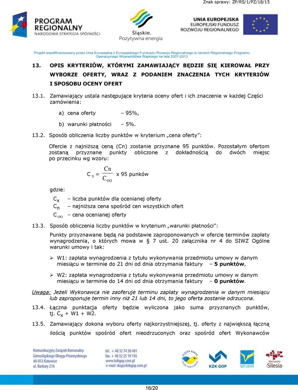 Pozostałym ofertom zostaną przyznane punkty obliczone z dokładnością do dwóch miejsc po przecinku wg wzoru: C X = Cn C OO x 95 punków gdzie: C x C n C OO liczba punktów dla ocenianej oferty najniższa