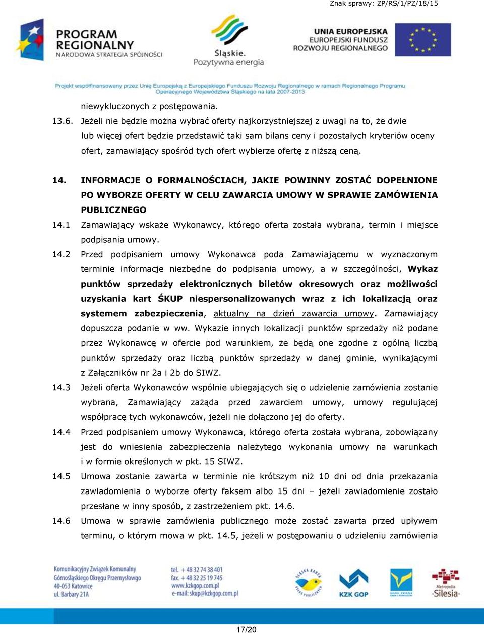 ofert wybierze ofertę z niższą ceną. 14. INFORMACJE O FORMALNOŚCIACH, JAKIE POWINNY ZOSTAĆ DOPEŁNIONE PO WYBORZE OFERTY W CELU ZAWARCIA UMOWY W SPRAWIE ZAMÓWIENIA PUBLICZNEGO 14.