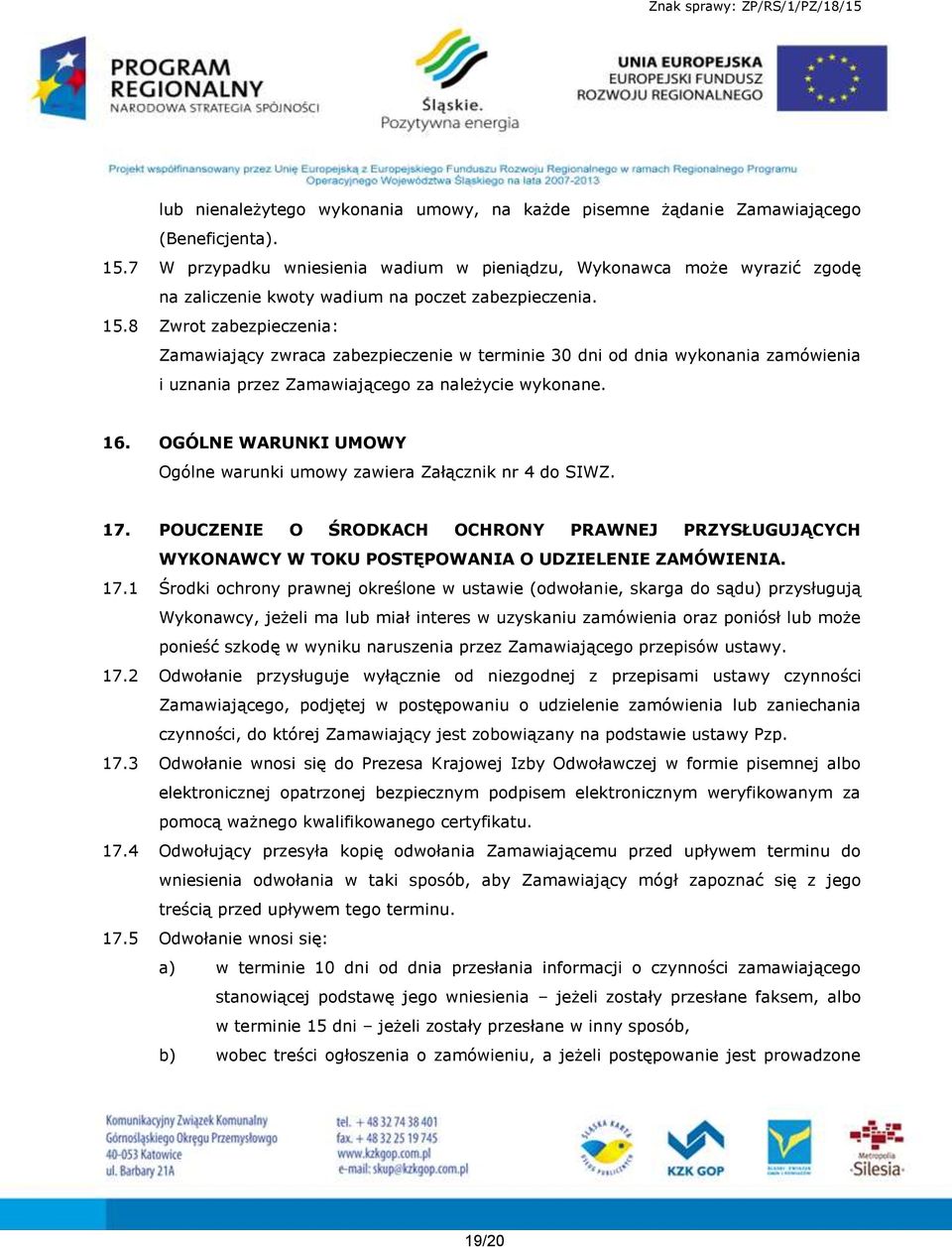 8 Zwrot zabezpieczenia: Zamawiający zwraca zabezpieczenie w terminie 30 dni od dnia wykonania zamówienia i uznania przez Zamawiającego za należycie wykonane. 16.