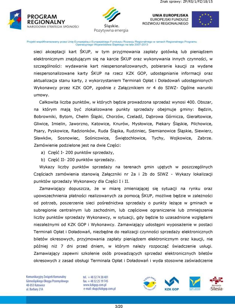 Doładowań udostępnionych Wykonawcy przez KZK GOP, zgodnie z Załącznikiem nr 4 do SIWZ- Ogólne warunki umowy. Całkowita liczba punktów, w których będzie prowadzona sprzedaż wynosi 400.