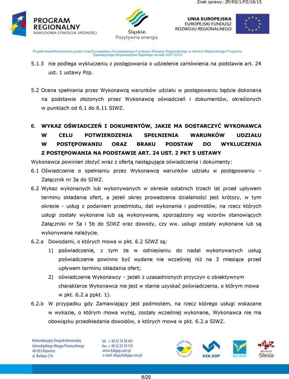 1 do 6.11 SIWZ. 6. WYKAZ OŚWIADCZEŃ I DOKUMENTÓW, JAKIE MA DOSTARCZYĆ WYKONAWCA W CELU POTWIERDZENIA SPEŁNIENIA WARUNKÓW UDZIAŁU W POSTĘPOWANIU ORAZ BRAKU PODSTAW DO WYKLUCZENIA Z POSTĘPOWANIA NA PODSTAWIE ART.