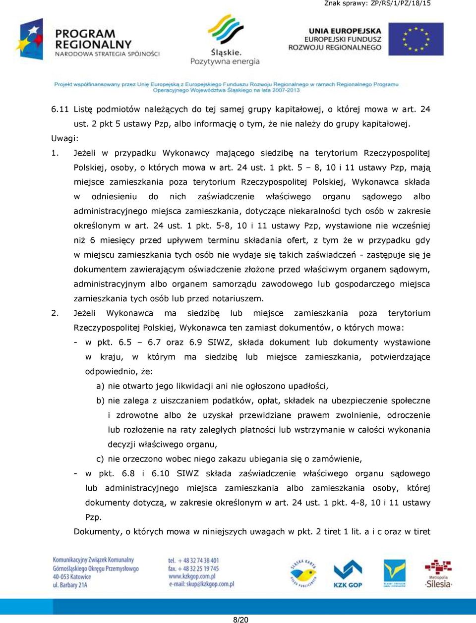 5 8, 10 i 11 ustawy Pzp, mają miejsce zamieszkania poza terytorium Rzeczypospolitej Polskiej, Wykonawca składa w odniesieniu do nich zaświadczenie właściwego organu sądowego albo administracyjnego