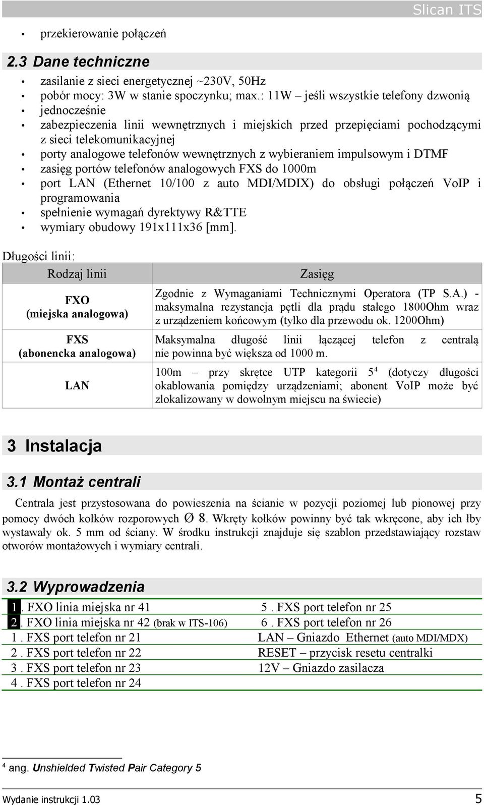 wybieraniem impulsowym i DTMF zasięg portów telefonów analogowych FXS do 1000m port LAN (Ethernet 10/100 z auto MDI/MDIX) do obsługi połączeń VoIP i programowania spełnienie wymagań dyrektywy R&TTE