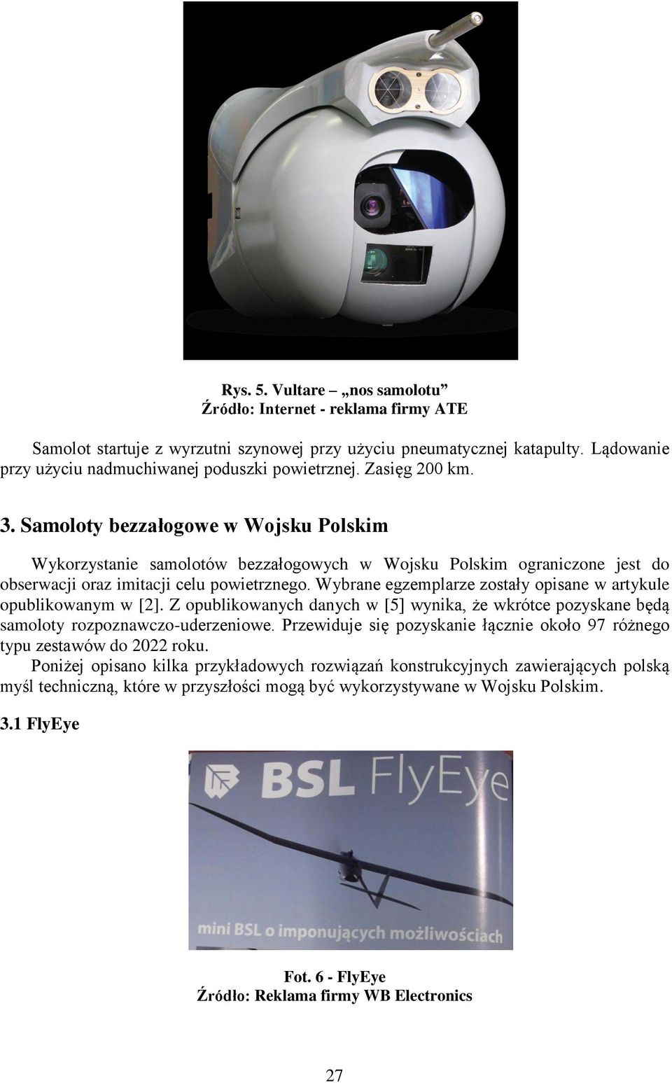Wybrane egzemplarze zostały opisane w artykule opublikowanym w [2]. Z opublikowanych danych w [5] wynika, że wkrótce pozyskane będą samoloty rozpoznawczo-uderzeniowe.