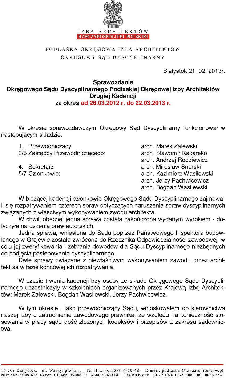 Sławomir Kakareko arch. Andrzej Rodziewicz 4. Sekretarz arch. Mirosław Snarski 5/7 Członkowie: arch. Kazimierz Wasilewski arch. Jerzy Pachwicewicz arch.