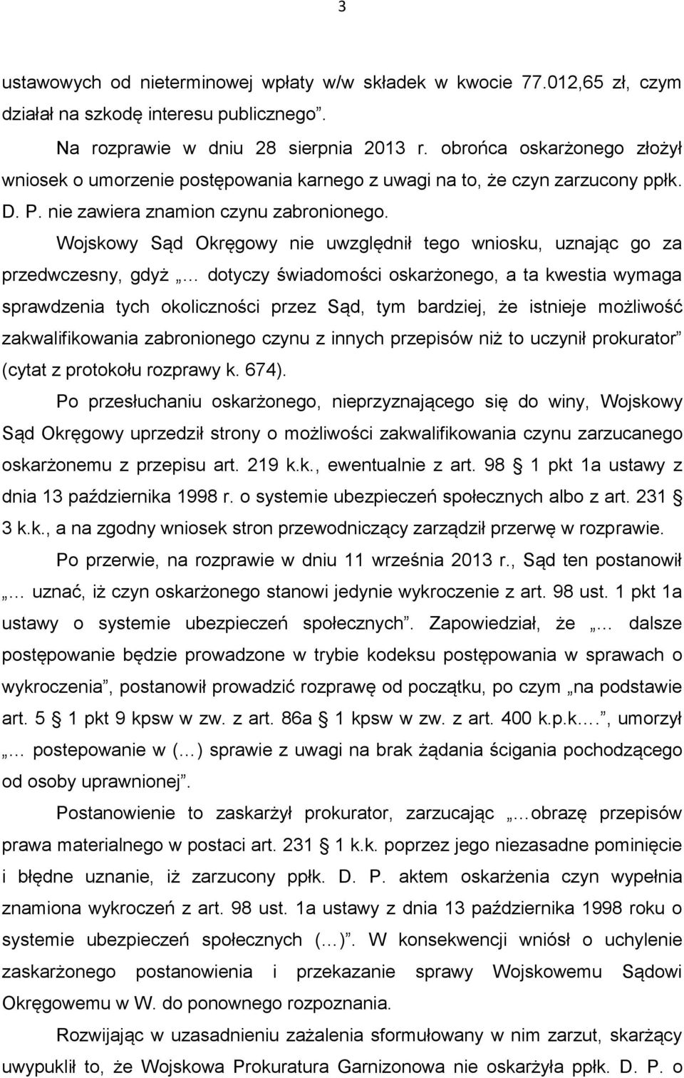 Wojskowy Sąd Okręgowy nie uwzględnił tego wniosku, uznając go za przedwczesny, gdyż dotyczy świadomości oskarżonego, a ta kwestia wymaga sprawdzenia tych okoliczności przez Sąd, tym bardziej, że