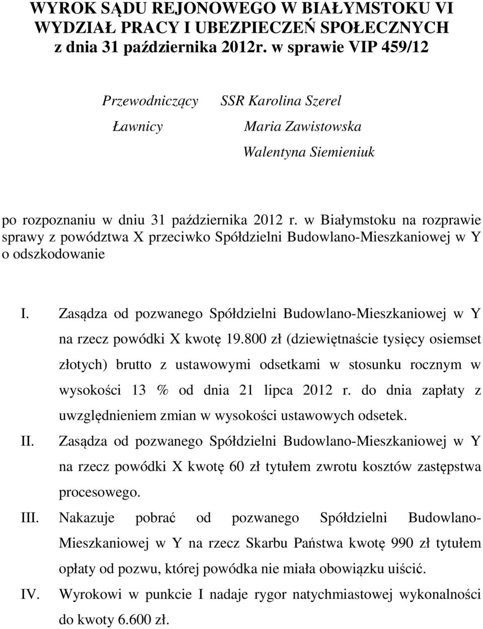 w Białymstoku na rozprawie sprawy z powództwa X przeciwko Spółdzielni Budowlano-Mieszkaniowej w Y o odszkodowanie I.