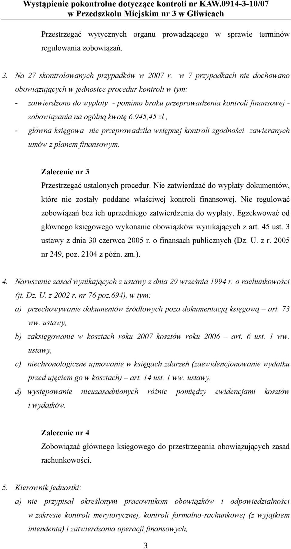 945,45 zł, - główna księgowa nie przeprowadziła wstępnej kontroli zgodności zawieranych umów z planem finansowym. Zalecenie nr 3 Przestrzegać ustalonych procedur.