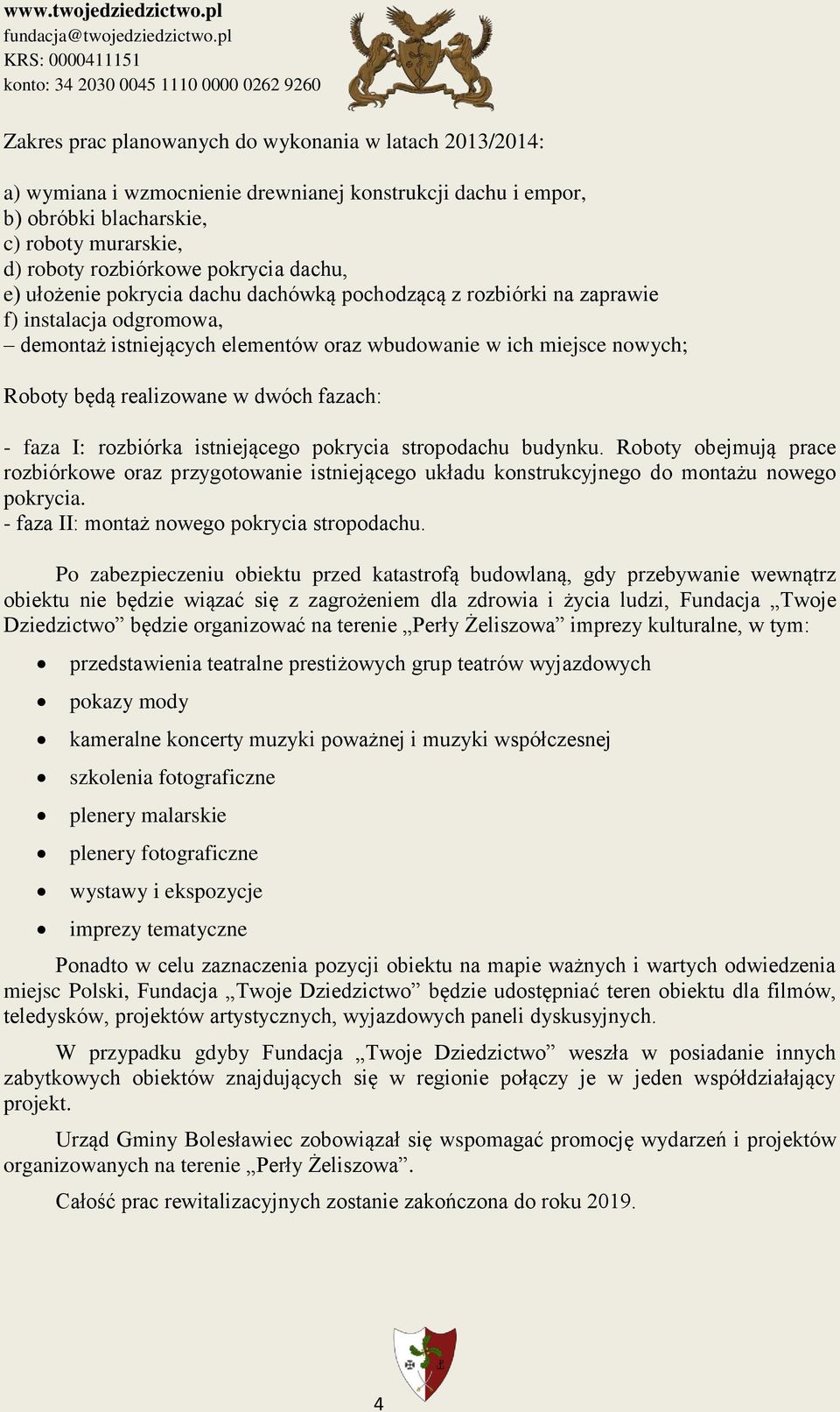 dwóch fazach: - faza I: rozbiórka istniejącego pokrycia stropodachu budynku. Roboty obejmują prace rozbiórkowe oraz przygotowanie istniejącego układu konstrukcyjnego do montażu nowego pokrycia.