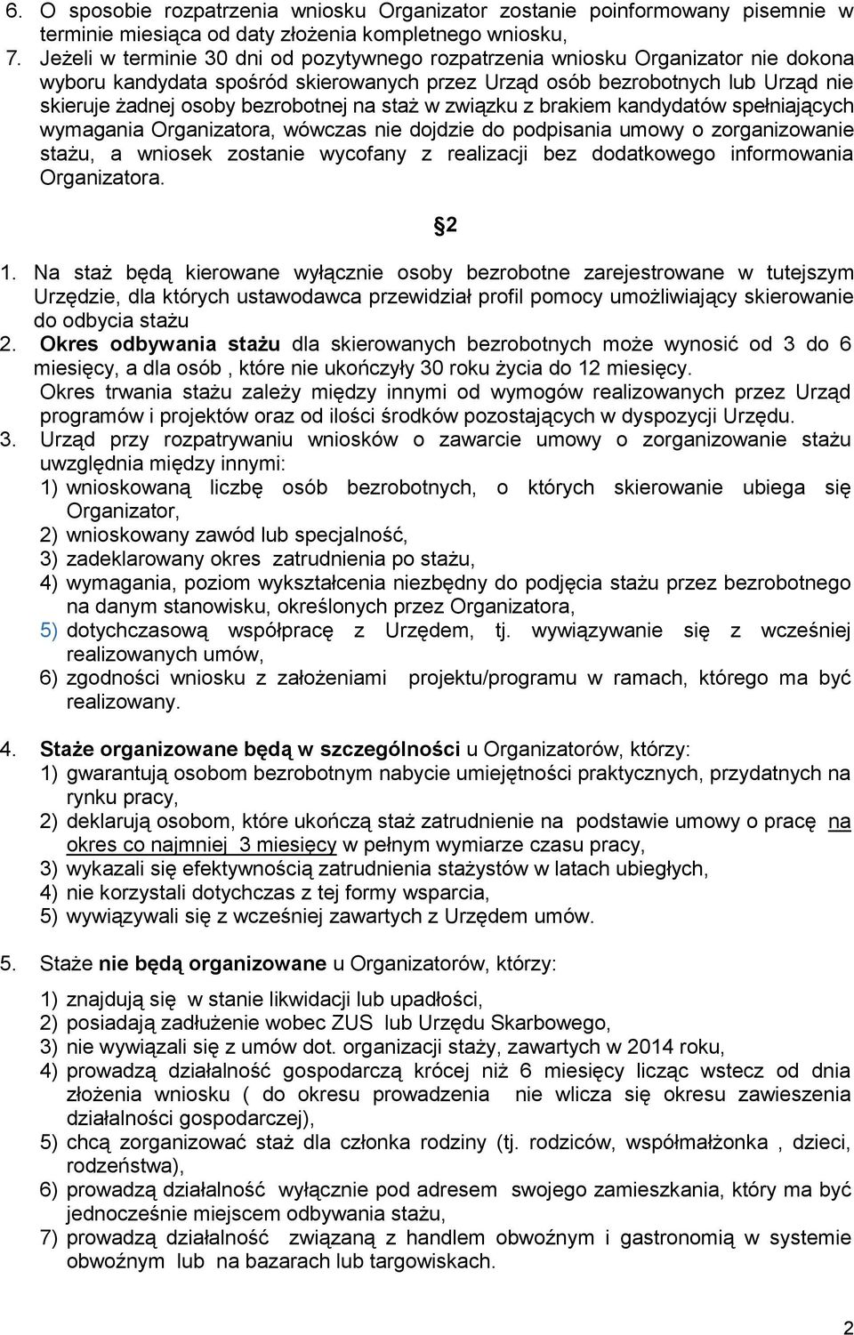 na staż w związku z brakiem kandydatów spełniających wymagania Organizatora, wówczas nie dojdzie do podpisania umowy o zorganizowanie stażu, a wniosek zostanie wycofany z realizacji bez dodatkowego