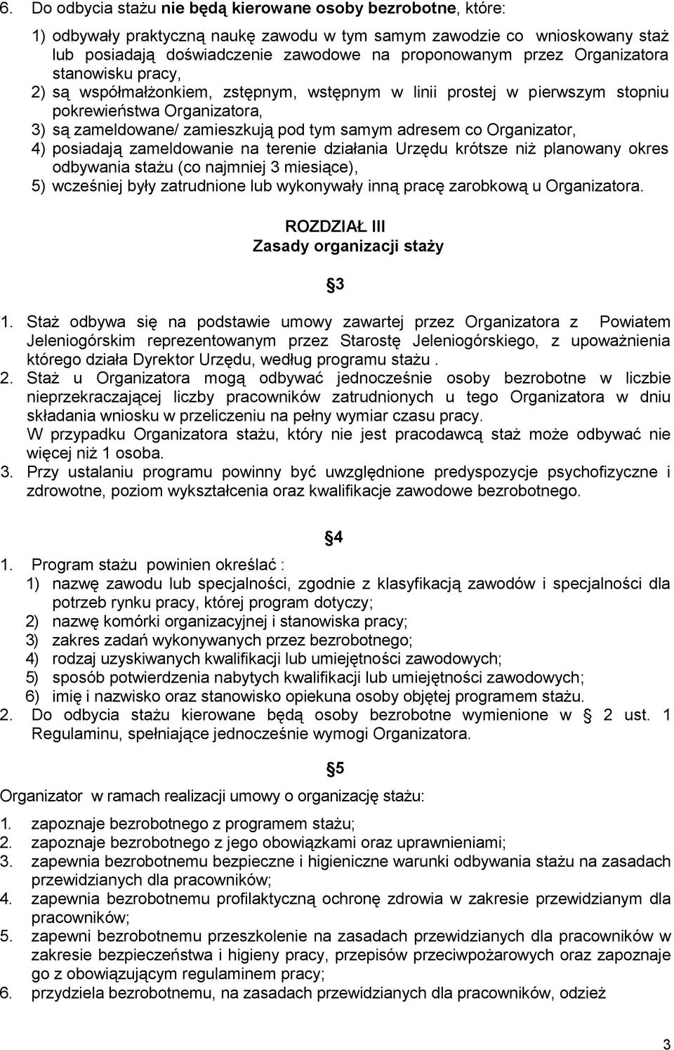 Organizator, 4) posiadają zameldowanie na terenie działania Urzędu krótsze niż planowany okres odbywania stażu (co najmniej 3 miesiące), 5) wcześniej były zatrudnione lub wykonywały inną pracę