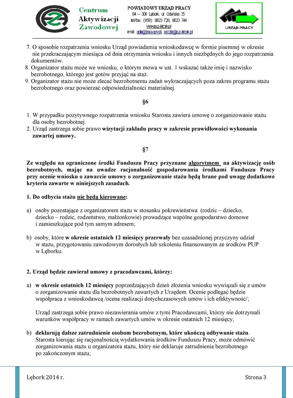 Organizator stażu nie może zlecać bezrobotnemu zadań wykraczających poza zakres programu stażu bezrobotnego oraz powierzać odpowiedzialności materialnej. 6 1.