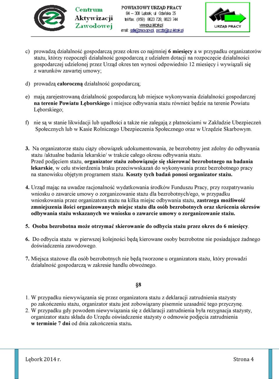 działalność gospodarczą lub miejsce wykonywania działalności gospodarczej na terenie Powiatu Lęborskiego i miejsce odbywania stażu również będzie na terenie Powiatu Lęborskiego; f) nie są w stanie