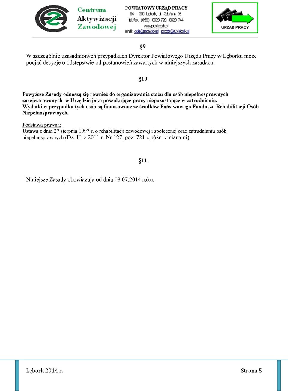 Wydatki w przypadku tych osób są finansowane ze środków Państwowego Funduszu Rehabilitacji Osób Niepełnosprawnych. Podstawa prawna: Ustawa z dnia 27 sierpnia 1997 r.