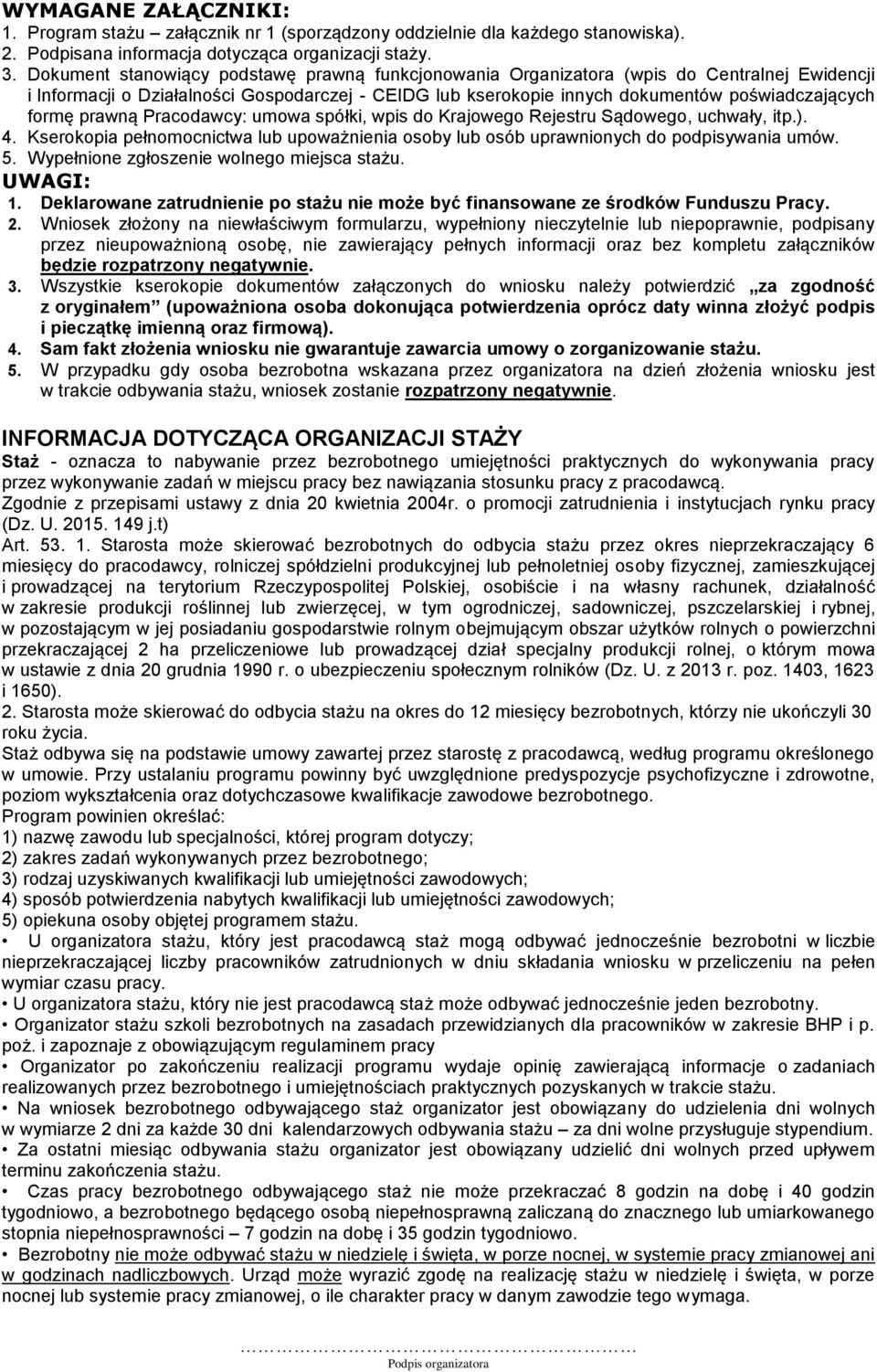 prawną Pracodawcy: umowa spółki, wpis do Krajowego Rejestru Sądowego, uchwały, itp.). 4. Kserokopia pełnomocnictwa lub upoważnienia osoby lub osób uprawnionych do podpisywania umów. 5.