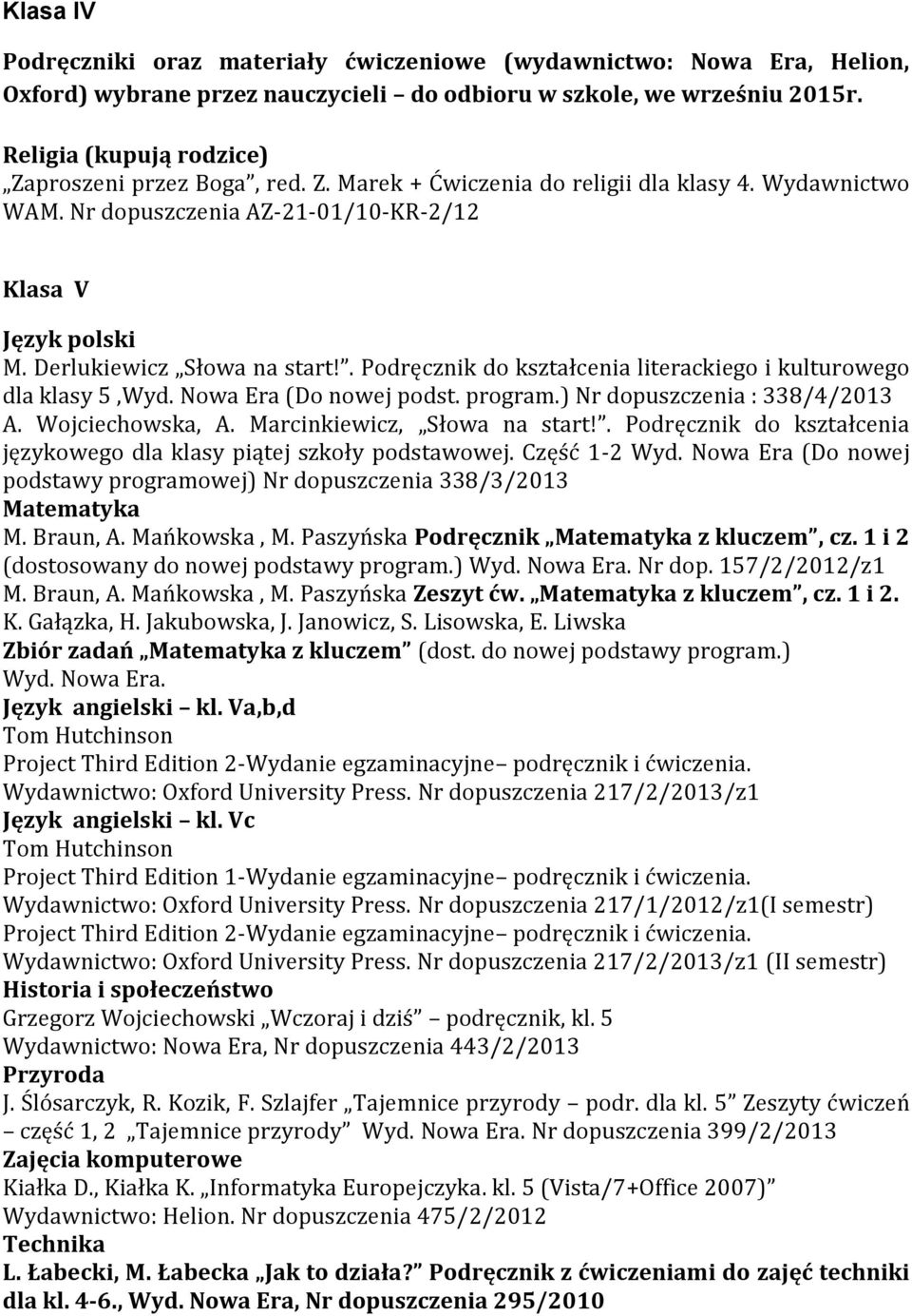 . Podręcznik do kształcenia literackiego i kulturowego dla klasy 5,Wyd. Nowa Era (Do nowej podst. program.) Nr dopuszczenia : 338/4/2013 A. Wojciechowska, A. Marcinkiewicz, Słowa na start!