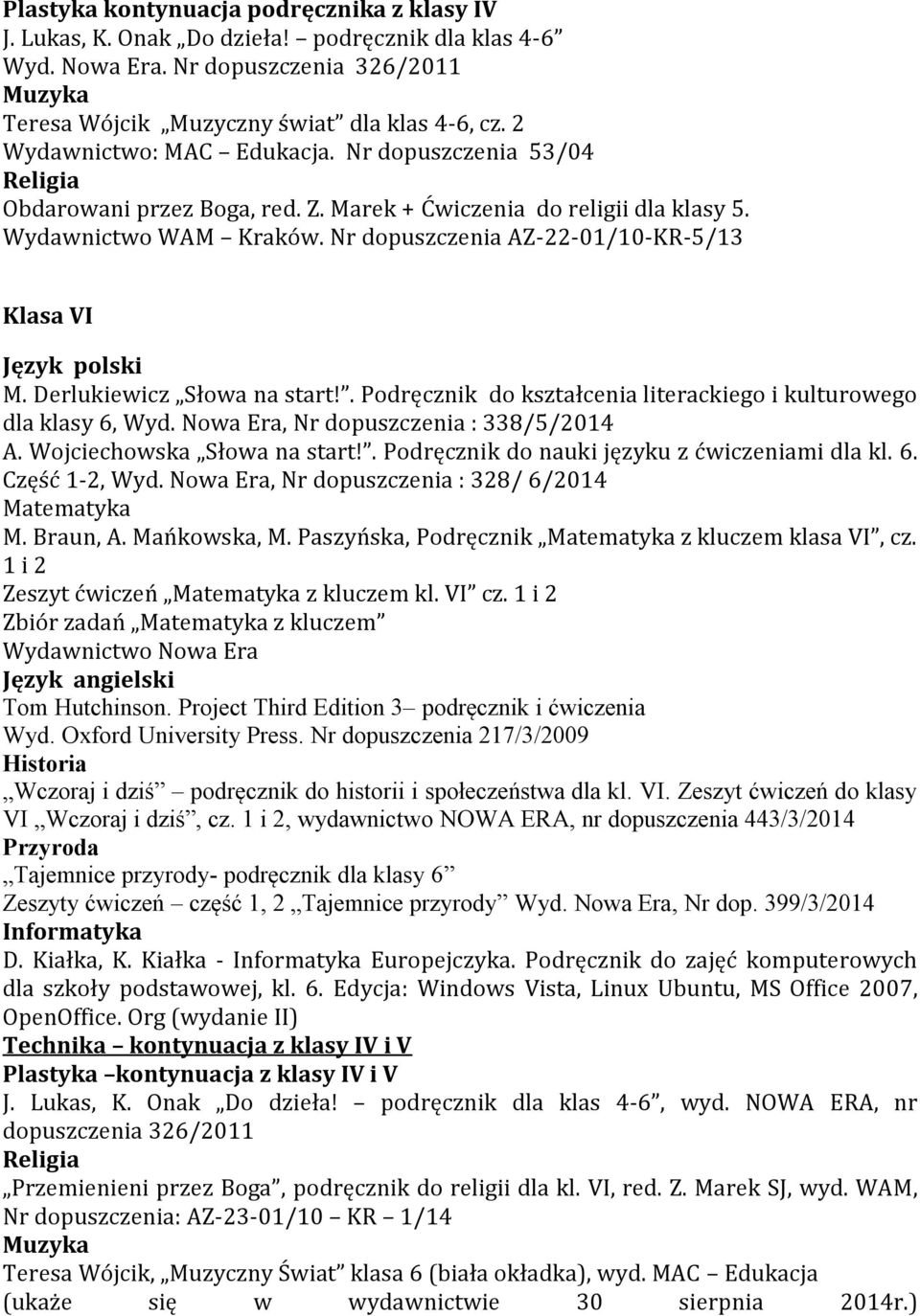 Derlukiewicz Słowa na start!. Podręcznik do kształcenia literackiego i kulturowego dla klasy 6, Wyd. Nowa Era, Nr dopuszczenia : 338/5/2014 A. Wojciechowska Słowa na start!