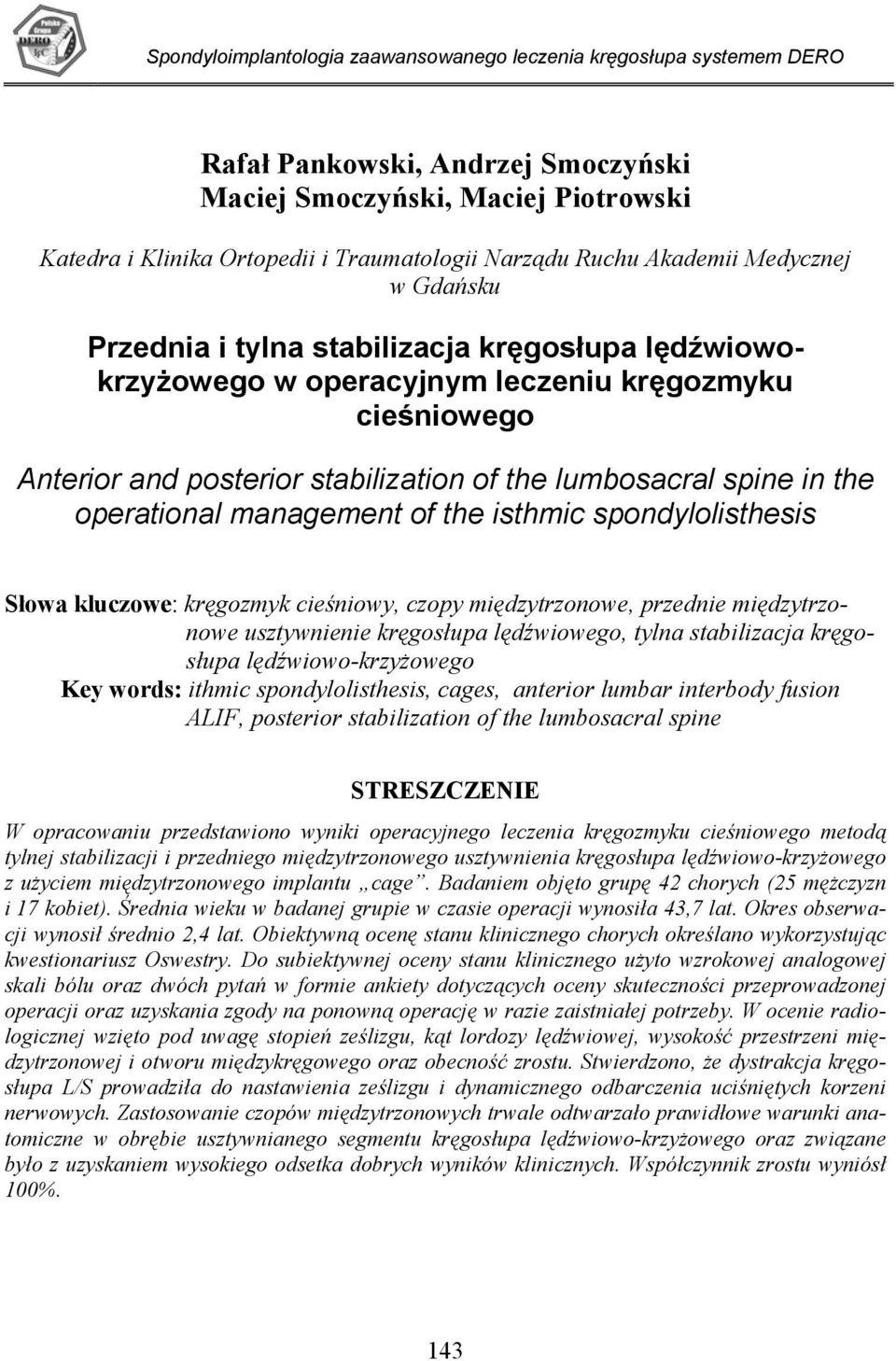 spine in the operational management of the isthmic spondylolisthesis Słowa kluczowe: kręgozmyk cieśniowy, czopy międzytrzonowe, przednie międzytrzonowe usztywnienie kręgosłupa lędźwiowego, tylna